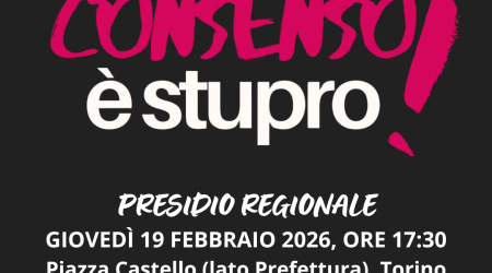Senza consenso &egrave; stupro: gioved&igrave; 19 febbraio, ore 17:30, presidio regionale in piazza Castello a Torino contro il DDL Bongiorno